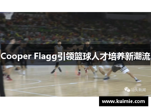 Cooper Flagg引领篮球人才培养新潮流