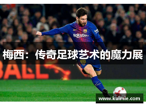 梅西：传奇足球艺术的魔力展